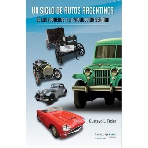 UN SIGLO DE AUTOS ARGENTINOS DE LOS PIONEROS A LA PROD, SERIADA
